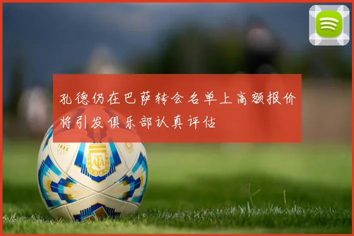 孔德仍在巴萨转会名单上高额报价将引发俱乐部认真评估